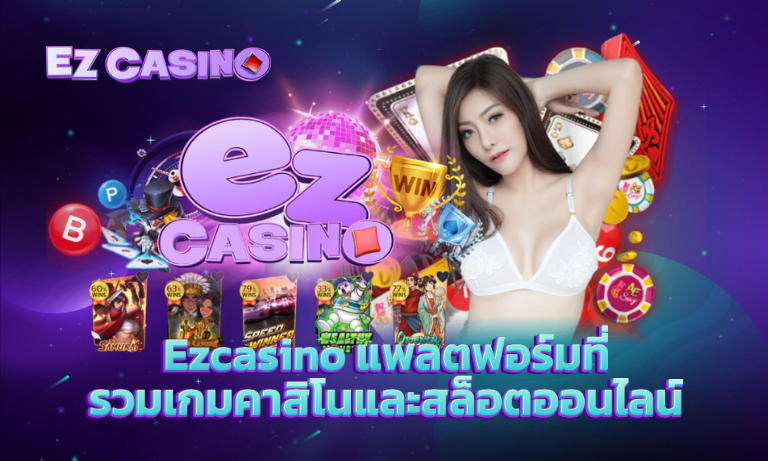 Ezcasino แพลตฟอร์มที่ รวมเกมคาสิโนและสล็อตออนไลน์