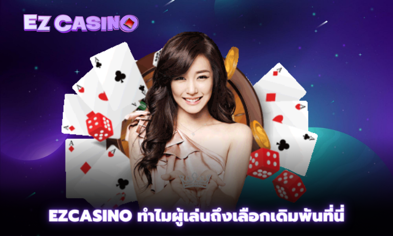 Ezcasino ทำไมผู้เล่นถึงเลือกเดิมพันที่นี่