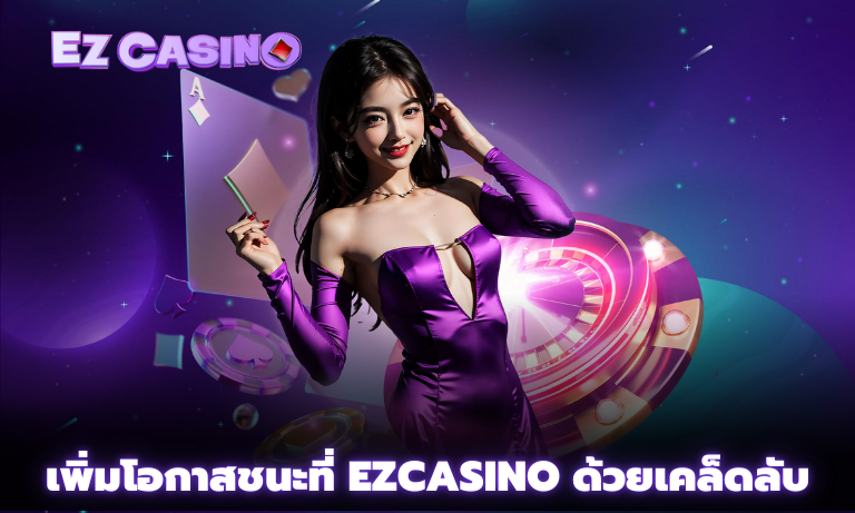 เพิ่มโอกาสชนะที่ Ezcasino ด้วยเคล็ดลับ